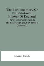 The Parliamentary Or Constitutional History Of England, From The Earliest Times, To The Restoration Of King Charles Ii (Volume X) 