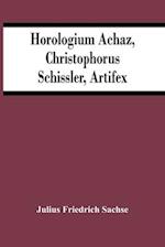 Horologium Achaz, Christophorus Schissler, Artifex 