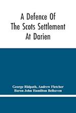 A Defence Of The Scots Settlement At Darien : With An Answer To The Spanish Memorial Against It. And Arguments To Prove That It Is The Interest Of Eng