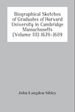 Biographical Sketches Of Graduates Of Harvard University In Cambridge Massachusetts (Volume Iii) 1678-1689 
