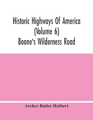 Historic Highways Of America (Volume 6); Boone'S Wilderness Road