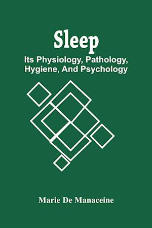 Sleep: Its Physiology, Pathology, Hygiene, And Psychology