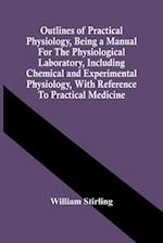 Outlines Of Practical Physiology, Being A Manual For The Physiological Laboratory, Including Chemical And Experimental Physiology, With Reference To P