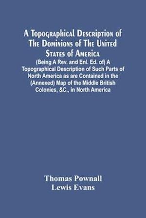 A Topographical Description Of The Dominions Of The United States Of America. (Being A Rev. And Enl. Ed. Of) A Topographical Description Of Such Parts