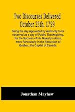 Two Discourses Delivered October 25Th. 1759. Being The Day Appointed By Authority To Be Observed As A Day Of Public Thanksgiving, For The Success Of H