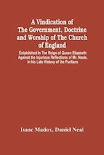 A Vindication Of The Government, Doctrine And Worship Of The Church Of England, Established In The Reign Of Queen Elizabeth : Against The Injurious Re
