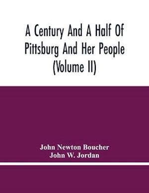 A Century And A Half Of Pittsburg And Her People (Volume Ii)