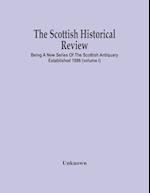 The Scottish Historical Review; BEING A NEW SERIES OF THE SCOTTISH ANTIQUARY ESTABLISHED 1886 (Volume I) 