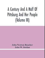 A Century And A Half Of Pittsburg And Her People (Volume Iii) Genealogical Memoirs Of The Leading Families Of  Pittsburg And Vicinity, Compiled Under The Editorial Super.