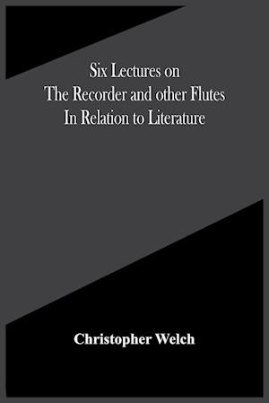 Six Lectures On The Recorder And Other Flutes In Relation To Literature