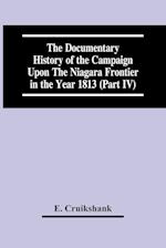The Documentary History Of The Campaign Upon The Niagara Frontier In The Year 1813 (Part Iv) 
