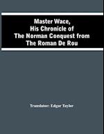 Master Wace, His Chronicle Of The Norman Conquest From The Roman De Rou 