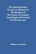 The Annual Monitor For 1907 Or, Obituary Of The Members Of The Society Of Friends In Great Britain And Ireland For The Year 1906 