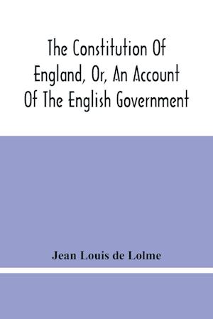 The Constitution Of England, Or, An Account Of The English Government