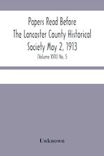 Papers Read Before The Lancaster County Historical Society May 2, 1913; History Herself, As Seen In Her Own Workshop; (Volume Xvii) No. 5 