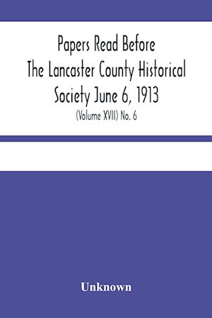 Papers Read Before The Lancaster County Historical Society June 6, 1913; History Herself, As Seen In Her Own Workshop; (Volume Xvii) No. 6