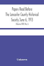 Papers Read Before The Lancaster County Historical Society June 6, 1913; History Herself, As Seen In Her Own Workshop; (Volume Xvii) No. 6 