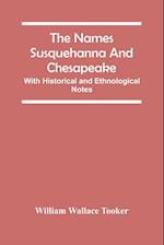 The Names Susquehanna And Chesapeake; With Historical And Ethnological Notes 