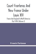 Count Frontenac And New France Under Louis Xiv; France And England In North America. Part Fifth (Volume I) 