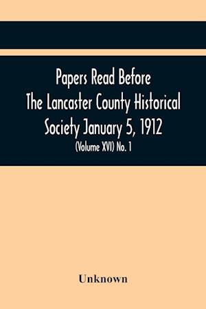 Papers Read Before The Lancaster County Historical Society January 5, 1912; History Herself, As Seen In Her Own Workshop; (Volume Xvi) No. 1