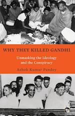 WHY THEY KILLED GANDHI UNMASKING THE IDEOLOGY AND THE CONSPIRACY