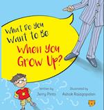 WHAT DO YOU WANT TO BE WHEN YOU GROW UP? 