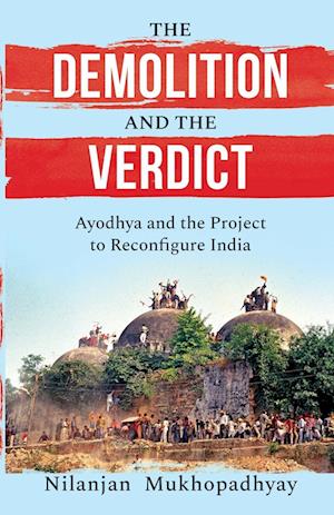 THE DEMOLITION AND THE VERDICT AYODHYA AND THE PROJECT TO RECONFIGURE INDIA