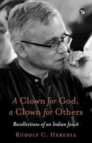 A CLOWN FOR GOD, A CLOWN FOR OTHERS RECOLLECTIONS OF AN INDIAN JESUIT