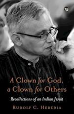 A CLOWN FOR GOD, A CLOWN FOR OTHERS RECOLLECTIONS OF AN INDIAN JESUIT 