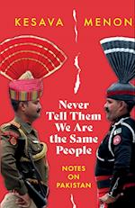 NEVER TELL THEM WE ARE THE SAME PEOPLE NOTES ON PAKISTAN 