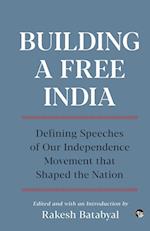 BUILDING A FREE INDIA DEFINING SPEECHES OF OUR INDEPENDENCE MOVEMENT THAT SHAPED THE NATION 