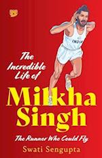 THE INCREDIBLE LIFE OF MILKHA SINGH THE RUNNER WHO COULD FLY 