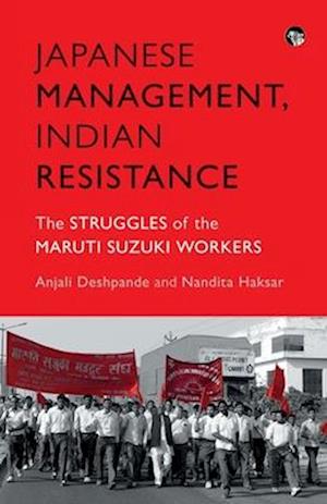 JAPANESE MANAGEMENT, INDIAN THE STRUGGLES OF THE MARUTI SUZUKI WORKERS