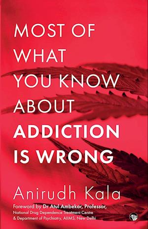 MOST OF WHAT YOU KNOW ABOUT ADDICTION IS WRONG