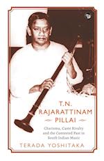 T.N. RAJARATTINAM PILLAI CHARISMA, CASTE RIVALRY AND THE CONTESTED PAST IN SOUTH INDIAN MUSIC 