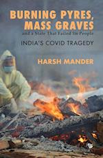 BURNING PYRES, MASS GRAVES AND A STATE THAT FAILED ITS PEOPLE INDIA'S COVID TRAGEDY 