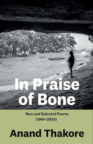 IN PRAISE OF BONE NEW AND SELECTED POEMS (1991-2021)