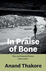 IN PRAISE OF BONE NEW AND SELECTED POEMS (1991-2021) 