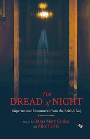 THE DREAD OF NIGHT SUPERNATURAL ENCOUNTERS FROM THE BRITISH RAJ