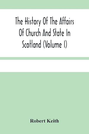 The History Of The Affairs Of Church And State In Scotland