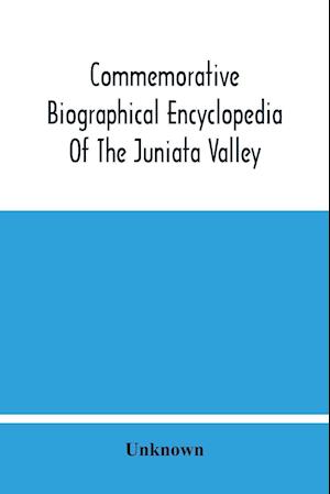 Commemorative Biographical Encyclopedia Of The Juniata Valley