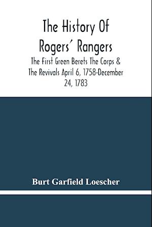 The History Of Rogers' Rangers; The First Green Berets The Corps & The Revivals April 6, 1758-December 24, 1783