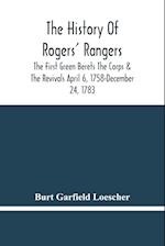 The History Of Rogers' Rangers; The First Green Berets The Corps & The Revivals April 6, 1758-December 24, 1783 