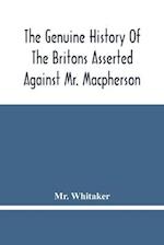 The Genuine History Of The Britons Asserted Against Mr. Macpherson 