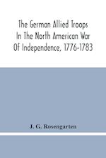 The German Allied Troops In The North American War Of Independence, 1776-1783 