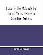 Guide To The Materials For United States History In Canadian Archives 