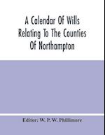 A Calendar Of Wills Relating To The Counties Of Northampton And Rutland Proved In The Court Of The Archdeacon Of Northampton, 1510 To 1652 