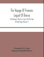 The Voyage Of Francois Leguat Of Bresse, To Rodriguez, Mauritius, Java, And The Cape Of Good Hope (Volume I) 