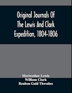 Original Journals Of The Lewis And Clark Expedition, 1804-1806; Printed From The Original Manuscripts In The Library Of The American Philosophical Society And By Direction Of Its Committee On Historical Documents, Together With Manuscript Material Of Lewi