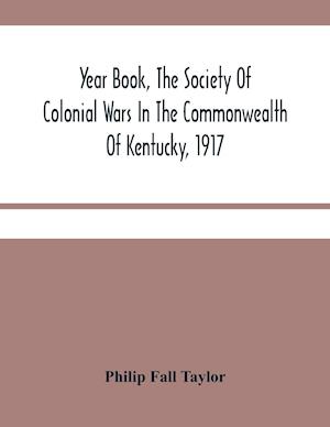 Year Book, The Society Of Colonial Wars In The Commonwealth Of Kentucky, 1917